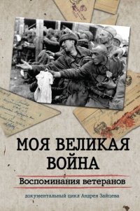 Моя Великая война. Воспоминания ветеранов 1 сезон 